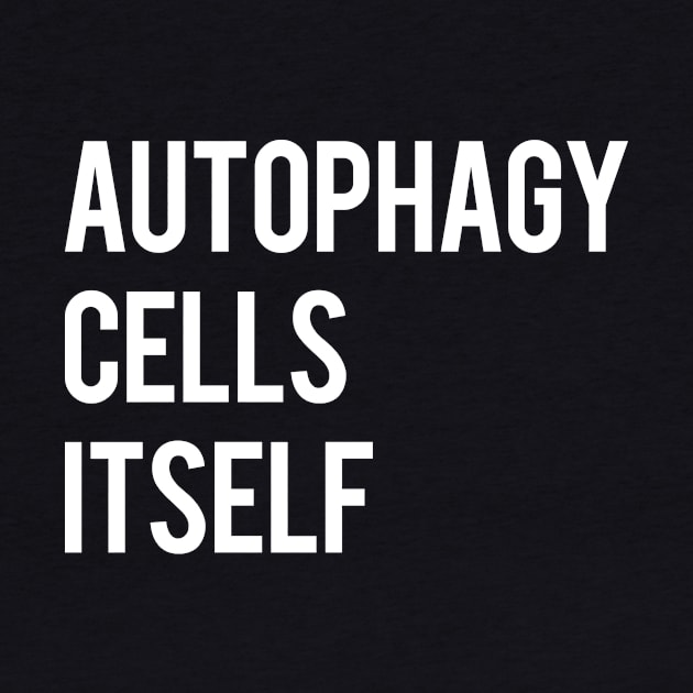 Autophagy by Fun-E-Shirts